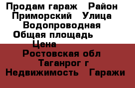 Продам гараж › Район ­ Приморский › Улица ­ Водопроводная › Общая площадь ­ 24 › Цена ­ 110 000 - Ростовская обл., Таганрог г. Недвижимость » Гаражи   